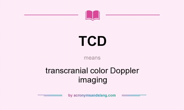 What does TCD mean? It stands for transcranial color Doppler imaging