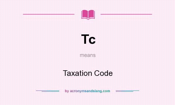 What does Tc mean? It stands for Taxation Code