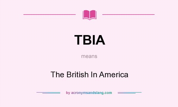What does TBIA mean? It stands for The British In America
