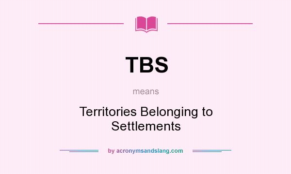What does TBS mean? It stands for Territories Belonging to Settlements
