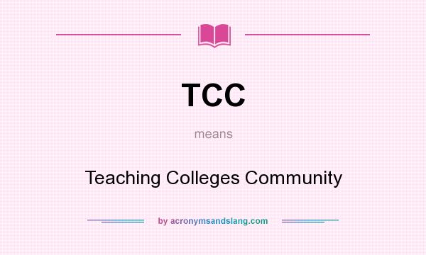 What does TCC mean? It stands for Teaching Colleges Community