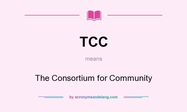 What does TCC mean? It stands for The Consortium for Community