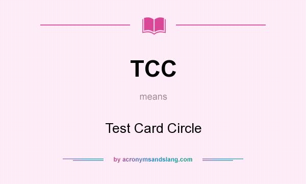 What does TCC mean? It stands for Test Card Circle