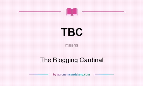 What does TBC mean? It stands for The Blogging Cardinal