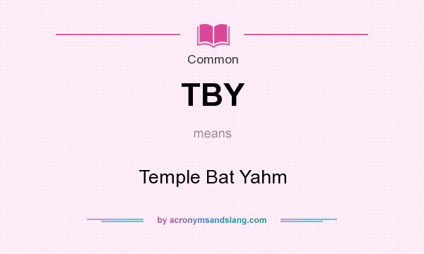 What does TBY mean? It stands for Temple Bat Yahm