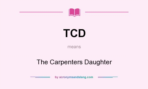 What does TCD mean? It stands for The Carpenters Daughter