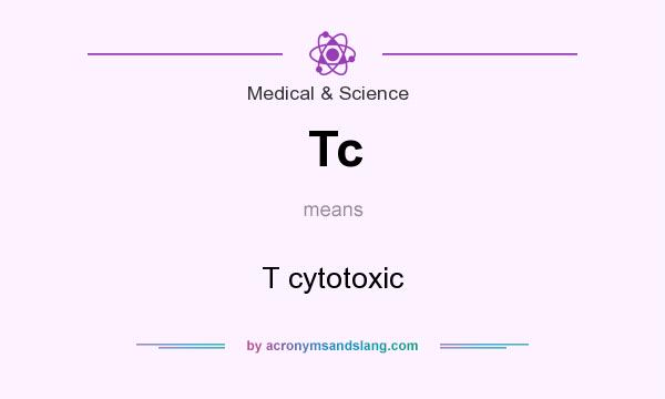 What does Tc mean? It stands for T cytotoxic