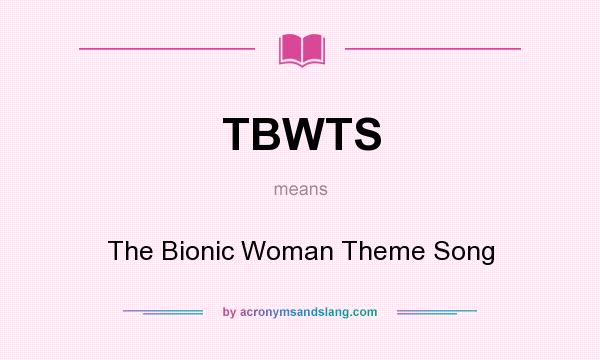 What does TBWTS mean? It stands for The Bionic Woman Theme Song