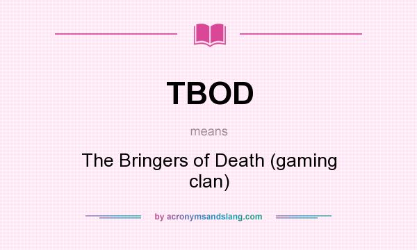 What does TBOD mean? It stands for The Bringers of Death (gaming clan)