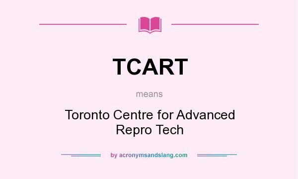 What does TCART mean? It stands for Toronto Centre for Advanced Repro Tech