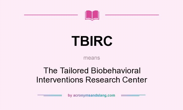 What does TBIRC mean? It stands for The Tailored Biobehavioral Interventions Research Center