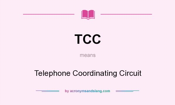 What does TCC mean? It stands for Telephone Coordinating Circuit