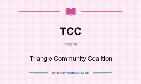 What does TCC mean? It stands for Triangle Community Coalition