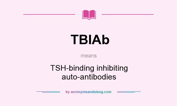 What does TBIAb mean? It stands for TSH-binding inhibiting auto-antibodies