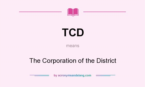 What does TCD mean? It stands for The Corporation of the District