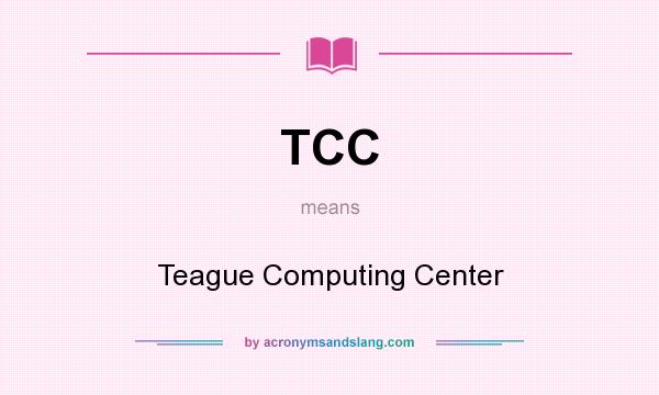 What does TCC mean? It stands for Teague Computing Center