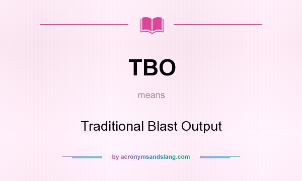 What does TBO mean? It stands for Traditional Blast Output