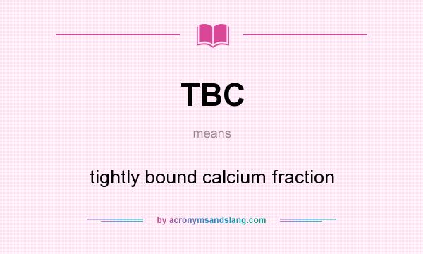 What does TBC mean? It stands for tightly bound calcium fraction