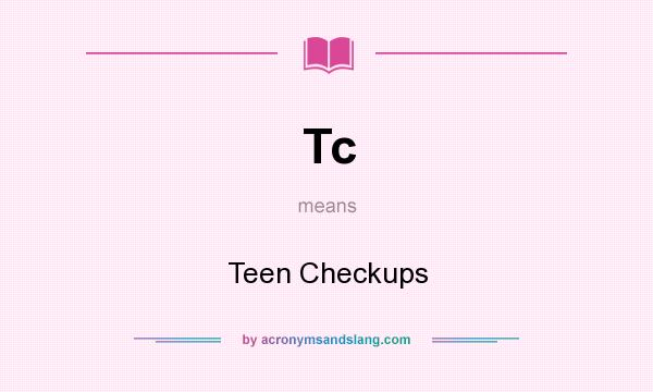 What does Tc mean? It stands for Teen Checkups