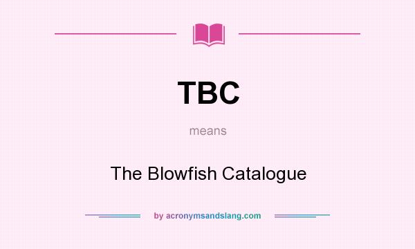 What does TBC mean? It stands for The Blowfish Catalogue