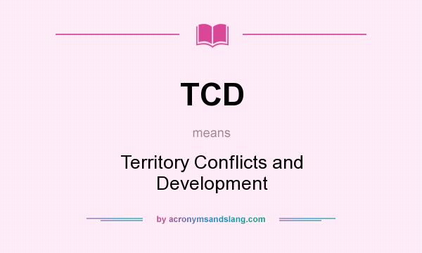 What does TCD mean? It stands for Territory Conflicts and Development
