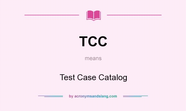 What does TCC mean? It stands for Test Case Catalog