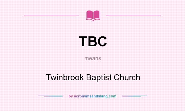 What does TBC mean? It stands for Twinbrook Baptist Church