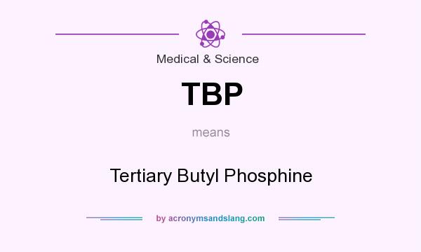 What does TBP mean? It stands for Tertiary Butyl Phosphine