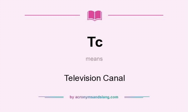 What does Tc mean? It stands for Television Canal