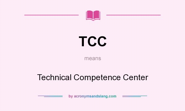 What does TCC mean? It stands for Technical Competence Center