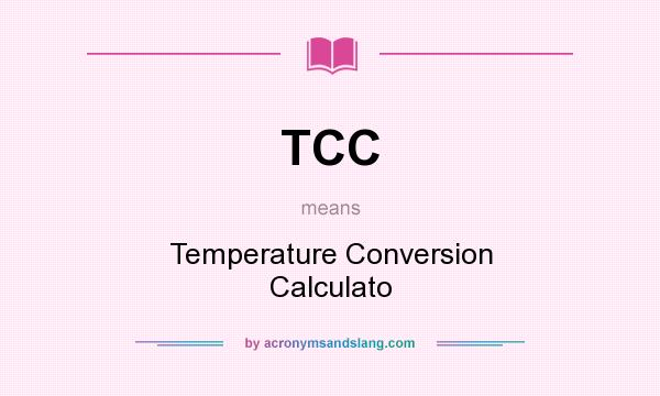 What does TCC mean? It stands for Temperature Conversion Calculato
