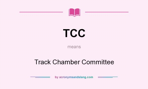 What does TCC mean? It stands for Track Chamber Committee