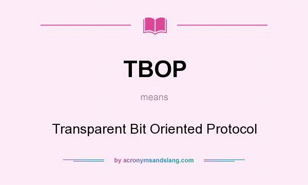 What does TBOP mean? It stands for Transparent Bit Oriented Protocol