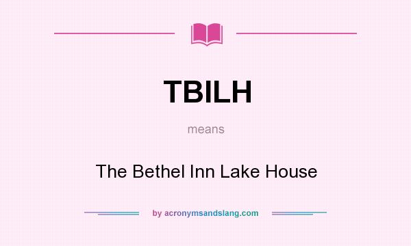 What does TBILH mean? It stands for The Bethel Inn Lake House