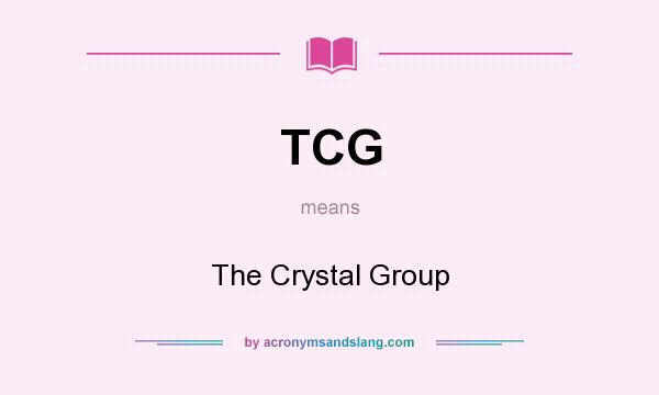 What does TCG mean? It stands for The Crystal Group