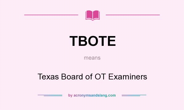 What does TBOTE mean? It stands for Texas Board of OT Examiners