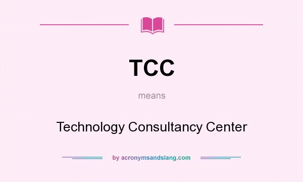 What does TCC mean? It stands for Technology Consultancy Center