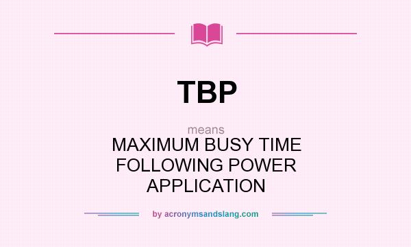What does TBP mean? It stands for MAXIMUM BUSY TIME FOLLOWING POWER APPLICATION