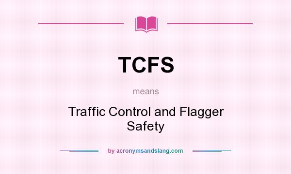 What does TCFS mean? It stands for Traffic Control and Flagger Safety