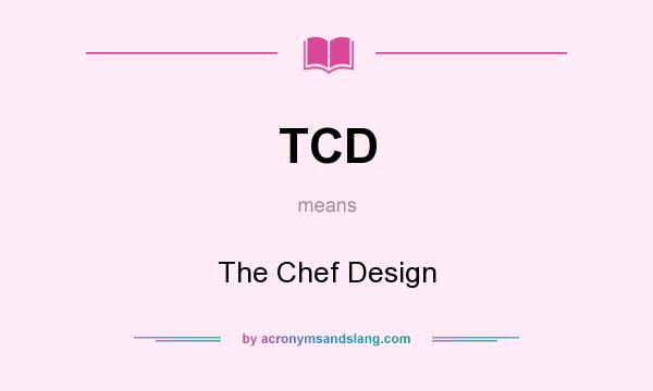 What does TCD mean? It stands for The Chef Design