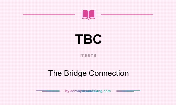 What does TBC mean? It stands for The Bridge Connection