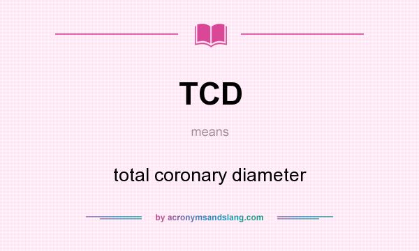 What does TCD mean? It stands for total coronary diameter