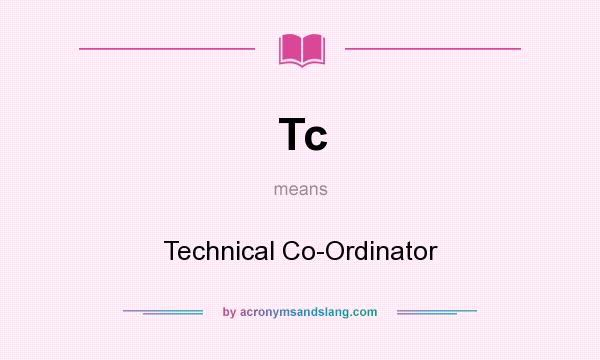 What does Tc mean? It stands for Technical Co-Ordinator