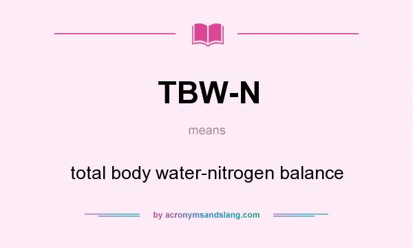 What does TBW-N mean? It stands for total body water-nitrogen balance