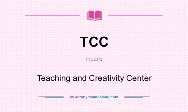 What does TCC mean? It stands for Teaching and Creativity Center