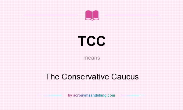What does TCC mean? It stands for The Conservative Caucus