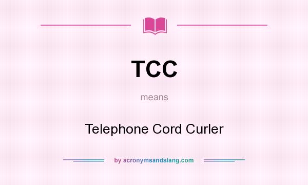 What does TCC mean? It stands for Telephone Cord Curler