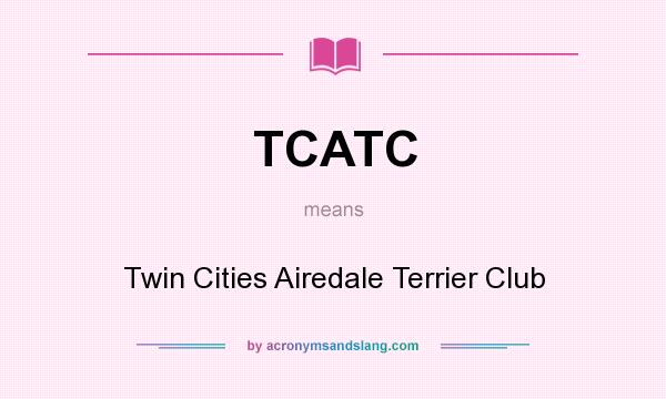 What does TCATC mean? It stands for Twin Cities Airedale Terrier Club