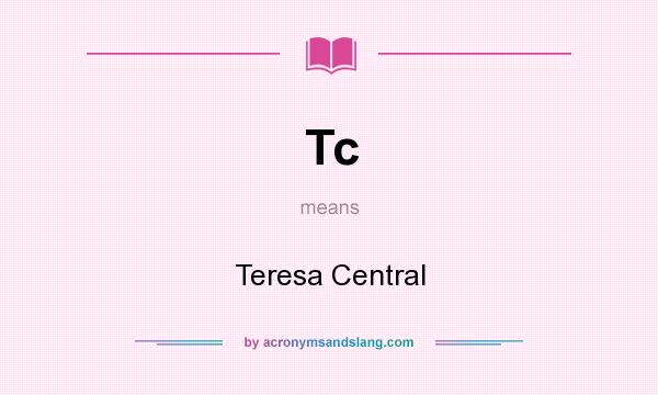 What does Tc mean? It stands for Teresa Central
