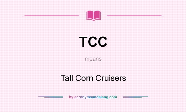 What does TCC mean? It stands for Tall Corn Cruisers